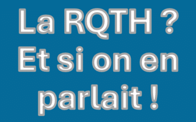 La RQTH (Reconnaissance de la Qualité de Travailleur Handicapé) ? Et si on en parlait !